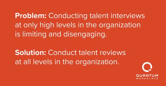 Talent reviews should be conducted at all levels of the organization