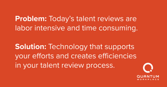 Use technology that supports your efforts and creates efficiencies in your talent review process