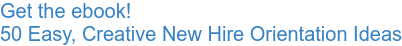 Free ebook! 50 Easy, Creative New Hire Orientation Ideas